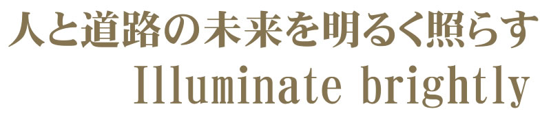 人と道路の未来を明るく照らすIlluminate brightly